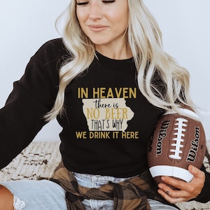 In Heaven There is No Beer Shirt, Iowa City Shirt, Iowa Native Shirt, Iowa Beer Shirt, Iowa Sweatshirt, Iowa Crewneck