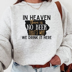 In Heaven There is No Beer Shirt, Iowa City Shirt, Iowa Native Shirt, Iowa Beer Shirt, Iowa Sweatshirt, Iowa Crewneck