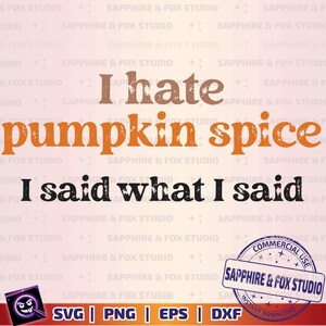May include: A digital design featuring the text "I hate pumpkin spice. I said what I said" in brown and orange fonts. The design includes a "Sapphire & Fox Studio" logo and is available in SVG, PNG, EPS, and DXF formats.