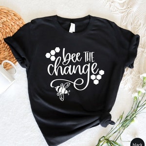 Bee the Change Shirt, Bee Shirts, Funny Bee Quotes, Custom Bee Shirts, Motivational Tee, Inspirational Gift, Positive Quote, Kindness Shirt