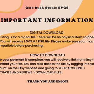 May include: A digital download information graphic with a peach and orange background. The text reads "Gold Rush Studio SVGS" and "IMPORTANT INFORMATION". The text also explains that this listing is for a digital file and that the buyer will receive 1 SVG and 1 PNG file. The graphic also includes instructions on how to download the files.