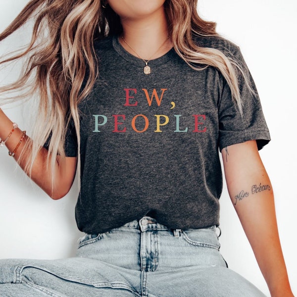 Ew people shirt, ugh people shirt, introvert t-shirt, sarcasm t-shirt, i hate people shirt, womens funny shirt, awkward antisocial shirt