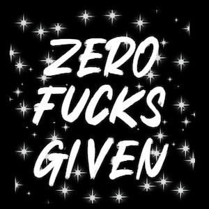 Zero F*ck&#39;s Given