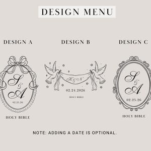 May include: Design menu featuring three different design options. Design A has an oval frame with a bow and the initials S & A, with the date 02.25.26 and the words "HOLY BIBLE". Design B has two doves holding a banner with the initials K & N and the date 02.24.2026.