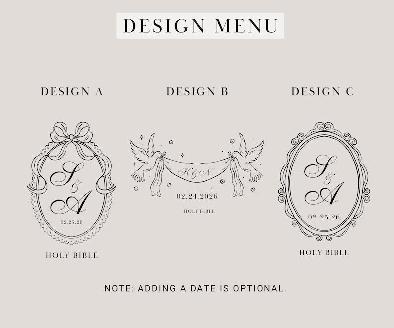 May include: Design menu featuring three different design options. Design A has an oval frame with a bow and the initials S & A, with the date 02.25.26 and the words "HOLY BIBLE". Design B has two doves holding a banner with the initials K & N and the date 02.24.2026.