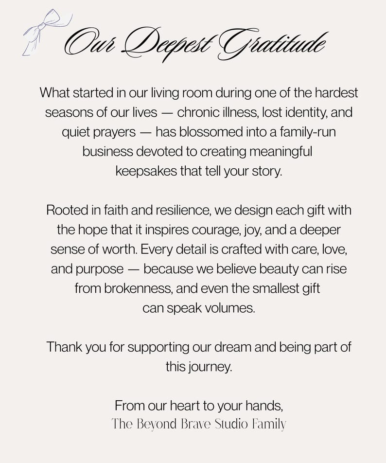 May include: A white card with a small grey bow illustration at the top left and black text that reads: Our Deepest Gratitude. What started in our living room during one of the hardest seasons of our lives has blossomed into a family-run business.