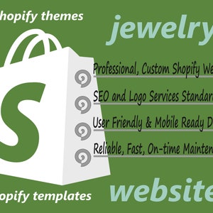 May include: A green and white graphic with the text "shopify themes" and "shopify templates" at the top and bottom of the image. A white shopping bag with a large green "S" inside is in the centre of the image. The text "jewelry website" is in the top right corner of the image. A list of services is below the text "jewelry website" with check marks next to each item: "Professional, Custom Shopify Website", "SEO and Logo Services Standard", "User Friendly & Mobile Ready Design", and "Reliable, Fast, On-time Maintenance".