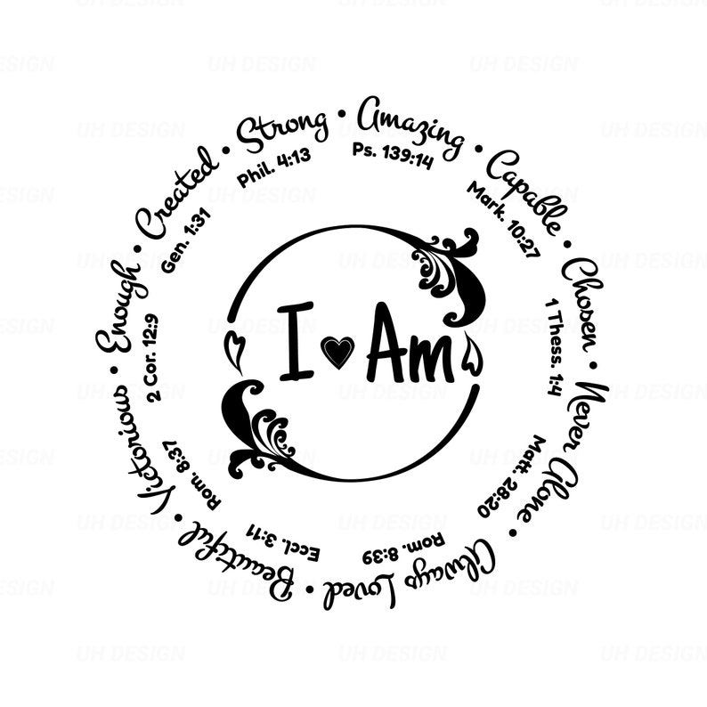May include: Black and white circular design with the words "I Am" in the center. The circle is surrounded by a ring of words and bible verses, including "Strong", "Amazing", "Capable", "Chosen", "Never Alone", "Always Loved", "Beautiful", "Victorious", "Enough", "Created".