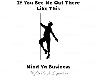 If You See Me Out There Like This Mind Ya Business My Wife Is Expensive SVG Digital Instant Download for Cricut, Silhouette