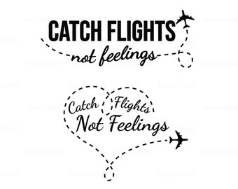 Catch Flights Not Feelings SVG Digital Instant Download for Cricut, Silhouette