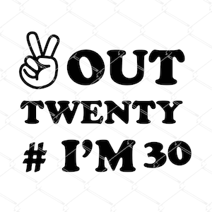 Peace Out Twenty I'm 30 SVG / 30th Birthday Svg / 20th Birthday Svg / I am 30 Svg / Double Digits / Svg / Peace Out I'm 30 Png