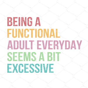 May include: A square graphic with the text "BEING A FUNCTIONAL ADULT EVERYDAY SEEMS A BIT EXCESSIVE" in various colors. The background has a white chain-link fence pattern.