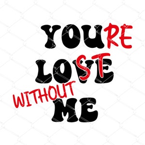 Je houdt van me, je bent verloren zonder mij SVG PNG, grappige paren SVG, volwassen humor SVG, sarcastische Valentijnsdag SVG, grappige Valentijn SVG, digitaal