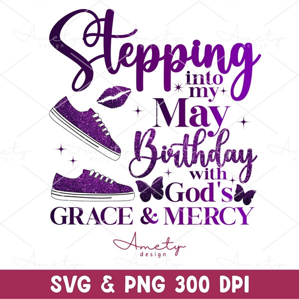 Stepping Into my May Birthday With God's Grace and Mercy SVG PNG,  May birthday svg, May queen svg, May Faith birthday png shirt sublimation