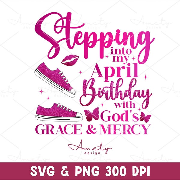 Stepping Into my April Birthday With God's Grace and Mercy SVG PNG, April birthday svg, April queen,  April Faith birthday png sublimation