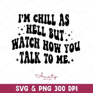 I'm Chill As Hell But Watch How You Talk To Me SVG PNG, Lustiges Erwachsenen-Humor-Svg, Selbstliebes-Svg, Sarkastisches SVG, Freches Sprichwort Lustiges Mama-Svg-Png