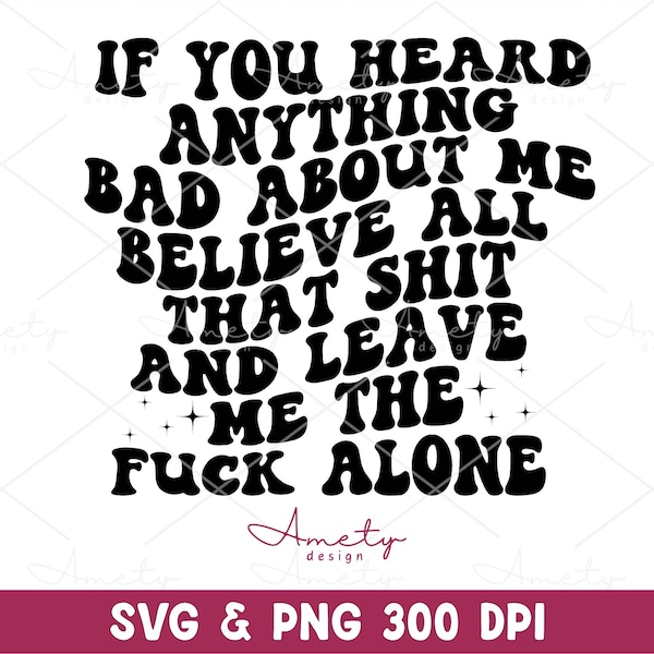 If You Heard Anything Bad About Me SVG png, Sassy svg , Sarcastic SVG, Funny svg, Sarcasm Svg, Snarky Humor SVG, adult humor svg, cut files