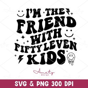 I&#39;m The Friend With Fiftyleven Kids SVG PNG, Fiftyleven Kids SVG, big family svg,funny sayings mom svg, sarcastic mom svg, adult humor svg