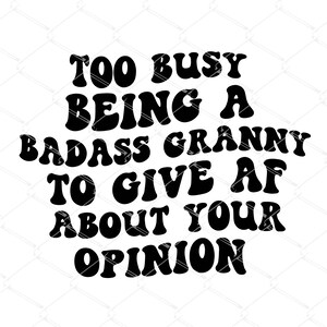 Trop occupée à être une grand-mère Badass pour donner AF à propos de votre opinion SVG png, Funny Grandma Svg, Badass Grandma svg, Grandma Era svg , Cricut SVG