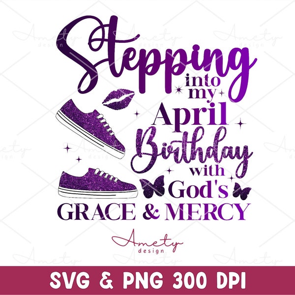 Stepping Into my April Birthday With God's Grace and Mercy SVG PNG, April birthday svg, April queen,  April Faith birthday png sublimation