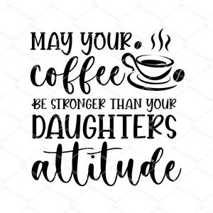Que seu café seja mais forte do que a atitude de sua filha SVG, provérbios engraçados mamãe svg, camisa fofa para mamãe svg, arquivo de corte para silhueta cricut