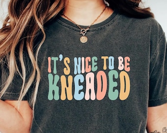 It’s Nice To Be Kneaded Shirt, Massage Therapist Shirt, Massage Therapy T-Shirt, Licensed Massage Therapist Shirt