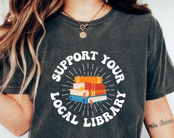 Support Your Local Library Shirt, Book Lover Gift, Read More Books Shirt, Librarian Gift, Library Shirt, Bookworm Shirt, Reading Shirt
