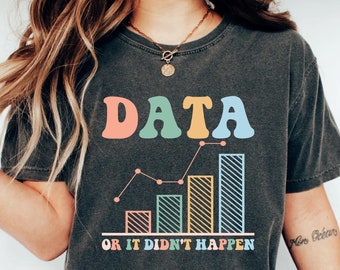 Behavior Analyst Shirt Data or It Didn&#39;t Happen Shirt Special Education Shirt Data Scientist Shirt ABA Therapist Gift