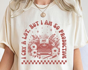 Mental Health Shirt I Cry A Lot But I Am So Productive Shirt Minimalist Shirt Positive Shirt