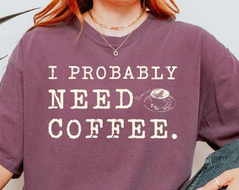 Women Coffee Lover Shirt I Probably Need Coffee Shirt Coworker Gift Coffee Drinker Shirt Funny Office Shirt