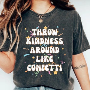 Kindness Shirt Throw Kindness Like Confetti Shirt School Counselor Shirt Teacher Be Kind Shirt