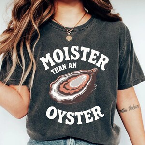 Unique Humor Shirt Moister Than An Oyster Shirt Fun Apparel Shirt Funny Graphic Shirt
