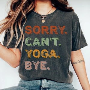 Yoga Student Shirt Sorry Can&#39;t Yoga Bye Shirt Exercise Shirt Meditation Gift Humorous Yoga Lover Shirt