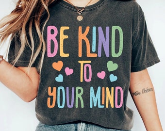 Mental Health Matters Shirt: Be Kind To Your Mind, Inspirational Tee
