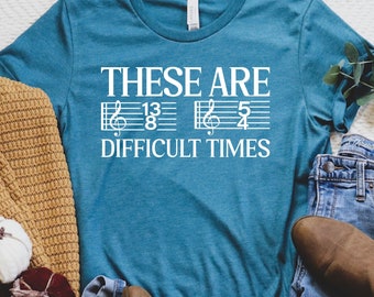 Music Humor These Are Difficult Times Shirt Gift For Music Teacher Funny Composer Shirt Musician Shirt