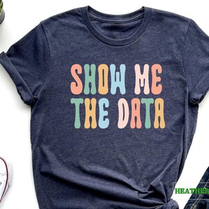 a t - shirt that says show me the data