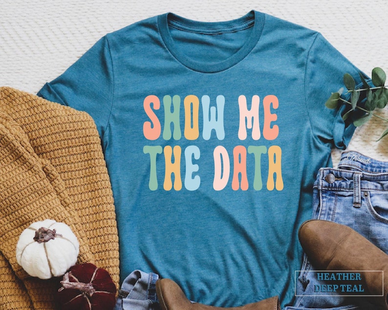 a t - shirt that says show me the data on it