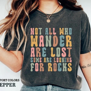 Rock Enthusiast Shirt Not All Who Wander are Lost Some Looking for Rocks Shirt Geologist Gift Rock Hound Shirt