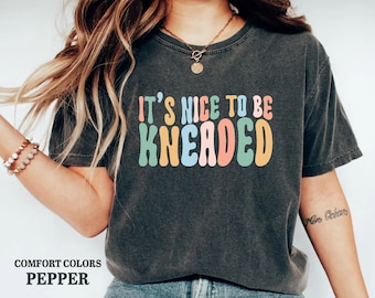 It’s Nice To Be Kneaded Shirt, Massage Therapist Shirt, Massage Therapy T-Shirt, Licensed Massage Therapist Shirt