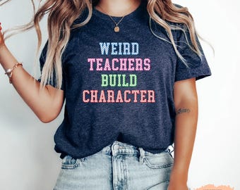Weird Teachers Build Character Shirt - Teacher Appreciation Gift