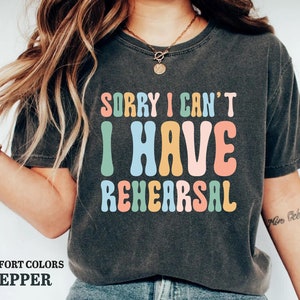Theatre Lover Shirt Sorry I Can&#39;t I Have Rehearsal Shirt Actress Shirt Shirt Broadway Shirt Musical Shirt