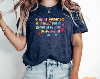 Funny Virus Shirt - What Doesn't Kill You Mutates And Tries Again Shirt Epidemiologist
