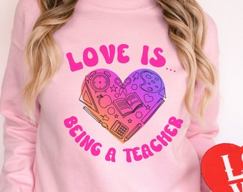 Love Is Being A Teacher, Valentine Teacher Sweatshirt, Teacher Valentine Sweatshirt, Teacher Valentine Shirt Women, Valentine's Teacher