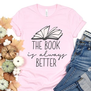 Book Lover Shirt, The Book Was Better Shirt, Book Nerd Shirt, Librarian Shirt, Reading Teacher Shirt, Gift for Book Lovers, Bookworm Shirt