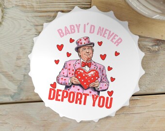 Funny Gift Bottle Opener Personalized Bar Accessories,Trump Is My Valentine,Trump 2024,Valentine Gifts for her Baby I'd Never Deport You