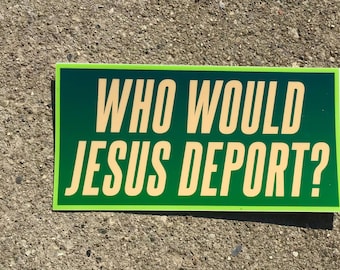Who Would Jesus Deport? | Immigration Bumper Sticker | Religious Tolerance | 7.5" × 3.75" | Durable & Weatherproof