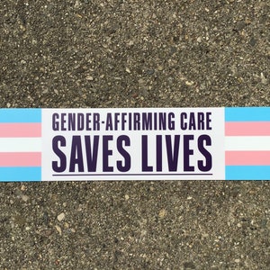 Gender-Affirming Healthcare Saves Lives! | Trans Rights Bumper Sticker | LGBTQ+ Rights | 11.5" x 3" | Durable & Weatherproof Bumper Sticker