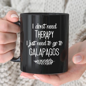I Don&#39;t Need Therapy I Just Need To Go To Galapagos Mug, Galapagos Coffee Mug, Galapagos Vacation, Galapagos Gift, WFH Gift Idea