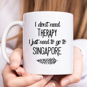 I Don&#39;t Need Therapy I Just Need To Go To Singapore Mug, Singapore Coffee Mug, Singapore Gift, WFH Gift Idea, Singapore Lover