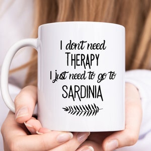 I Don&#39;t Need Therapy I Just Need To Go To Sardinia Mug, Sardinia Coffee Mug, Sardinia Vacation, Sardinia Gift, WFH Gift Idea, Sardegna Gift